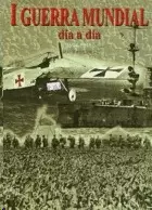 I GUERRA MUNDIAL DIA A DIA 1914-1918