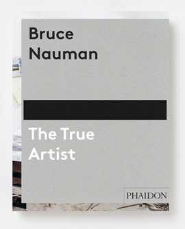 BRUCE NAUMAN THE TRUE ARTIST