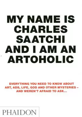 MY NAME IS CHARLES SAATCHI AND I AM AN ARTOHOLIC