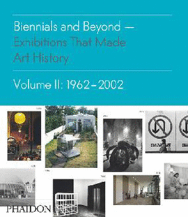 BIENNIALS AND BEYOND EXHIBITIONS THAT MADE ART HISTORY 1962-2002 VOL 2
