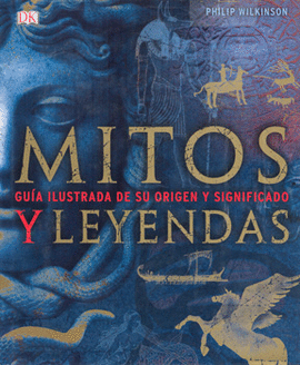 MITOS Y LEYENDAS GUÍA ILUSTRADA DE SU ORIGEN Y SIGNIFICADO