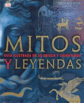 MITOS Y LEYENDAS GUÍA ILUSTRADA DE SU ORIGEN Y SIGNIFICADO