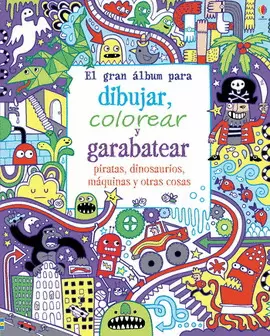 GRAN ÁLBUM PARA DIBUJAR, COLOREAR Y GARABATEAR PIRATAS, DINOSAURIOS, MÁQUINAS Y OTRAS COSAS, EL