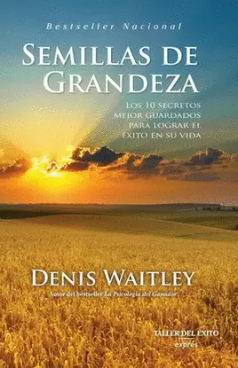 SEMILLAS DE GRANDEZA. LOS 10 SECRETOS MEJOR GUARDADOS PARA LOGRAR EL ÉXITO EN SU VIDA