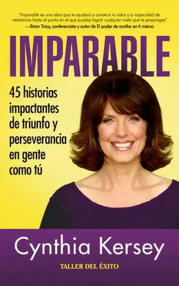IMPARABLE. 45 HISTORIAS IMPACTANTES DE TRIUNFO Y PERSEVERANCIA EN GENTE COMO TÚ