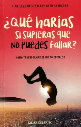 ¿QUE HARIAS SI SUPIERAS QUE NO PUEDES FALLAR? COMO TRANSFORMAR EL MIEDO EN VALOR