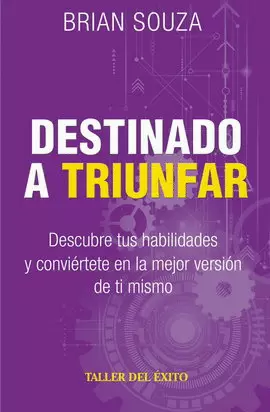 DESTINADO A TRIUNFAR. DESCUBRE TUS HABILIDADES Y CONVIÉRTETE EN LA MEJOR VERSIÓN DE TI MISMO