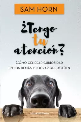 ¿TENGO TU ATENCIÓN? CÓMO GENERAR CURIOSIDAD EN LOS DEMÁS Y LOGRAR QUE ACTÚEN