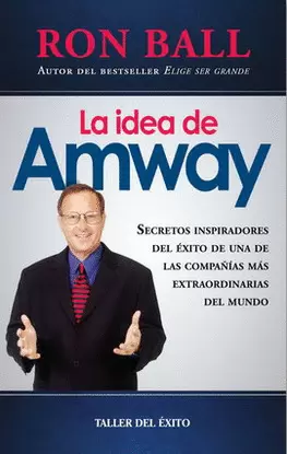 IDEA DE AMWAY, LA. SECRETOS INSPIRADORES DEL ÉXITO DE UNA DE LAS COMPAÑÍAS MÁS EXTRAORDINARIAS DEL MUNDO