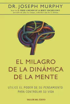 MILAGRO DE LA DINAMICA DE LA MENTE, EL. UTILICE EL PODER DE SU PENSAMIENTO PARA CONTROLAR SU VIDA