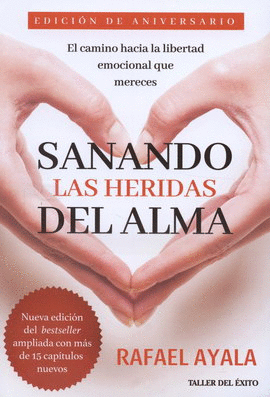 SANANDO LAS HERIDAS DEL ALMA. EL CAMINO HACIA LA LIBERTAD EMOCIONAL QUE MERECES (NUEVA EDICIÓN)