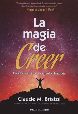 MAGIA DE CREER, LA. CRÉELO PRIMERO, ALCÁNZALO DESPUÉS