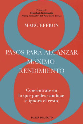 8 PASOS PARA ALCANZAR MÁXIMO RENDIMIENTO. CONCÉNTRATE EN LO QUE PUEDES CAMBIAR (E IGNORA EL RESTO)