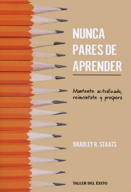 NUNCA PARES DE APRENDER. MANTENTE ACTUALIZADO, REINVÉNTATE Y PROSPERA