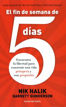 FIN DE SEMANA DE 5 DÍAS, EL. ENCUENTRA LA LIBERTAD PARA CONSTRUIR UNA VIDA PRÓSPERA Y CON PROPÓSITO