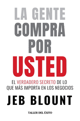 GENTE COMPRA POR USTED, LA. EL VERDADERO SECRETO DE LO QUE MÁS IMPORTA EN LOS NEGOCIOS