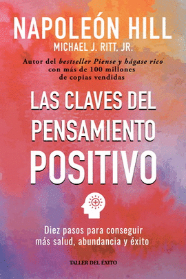 CLAVES DEL PENSAMIENTO POSITIVO, LAS. DIEZ PASOS PARA CONSEGUIR MÁS SALUD, ABUNDANCIA Y ÉXITO (NUEVA EDICIÓN)