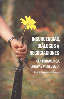 INSURGENCIAS DIÁLOGOS Y NEGOCIACIONES CENTROAMÉRICA CHIAPAS Y COLOMBIA
