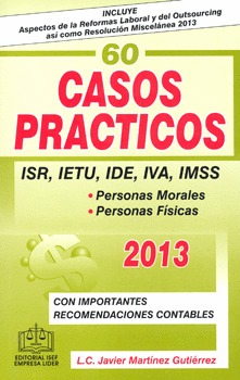 SESENTA CASOS PRACTICOS ISR IETU IDE IVA IMSS 2013 PERSONAS MORALES PERSONAS FISICAS