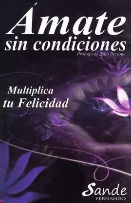 AMATE SIN CONDICIONES  MULTIPLICA TU FELICIDAD