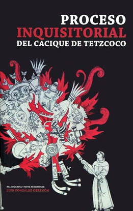 PROCESO INQUISITORIAL DEL CACIQUE DE TETZCOCO