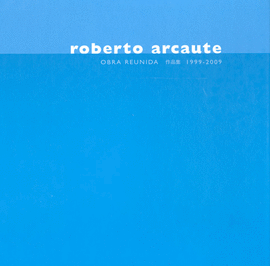 ROBERTO ARCAUTE OBRA REUNIDA 1999-2009