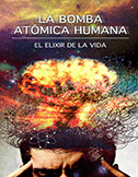 LA BOMBA ATOMICA HUMANA. EL ELIXIR DE LA VIDA