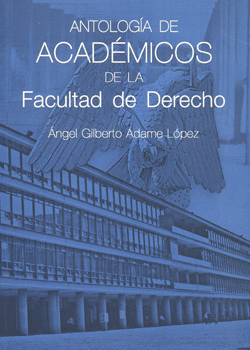 ANTOLOGÍA DE ACADÉMICOS DE LA FACULTAD DE DERECHO