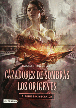 CAZADORES DE SOMBRAS LOS ORIGENES 3. PRINCESA MECANICA.