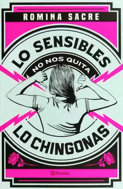 LO SENSIBLES NO NOS QUITA LO CHINGONAS