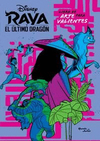 RAYA Y EL ÚLTIMO DRAGÓN. LIBRO DE ARTE PARA VALIENTES