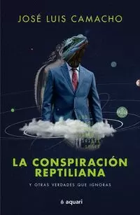 LA CONSPIRACIÓN REPTILIANA Y OTRAS VERDADES QUE IGNORAS