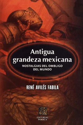 ANTIGUA GRANDEZA MEXICANA NOSTALGIAS DEL OMBLIGO DEL MUNDO