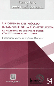 LA DEFENSA DEL NÚCLEO INTANGIBLE DE LA CONSTITUCIÓN. LA NECESIDAD DE LIMITAR AL PODER CONSTITUYENTE