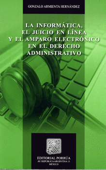 LA INFORMÁTICA EL JUICIO EN LÍNEA Y EL AMPARO ELECTRÓNICO EN EL DERECHO ADMINISTRATIVO