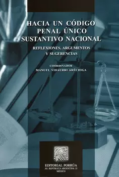 HACIA UN CÓDIGO PENAL ÚNICO SUSTANTIVO NACIONAL REFLEXIONES, ARGUMENTOS Y SUGERENCIAS