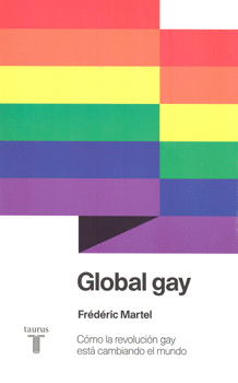 GLOBAL GAY CÓMO LA REVOLUCIÓN GAY ESTA CAMBIANDO EL MUNDO