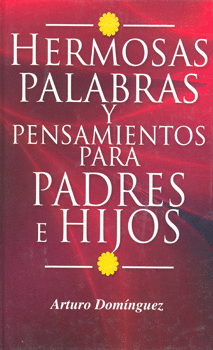 HERMOSAS PALABRAS Y PENSAMIENTOS PARA PADRES E HIJOS