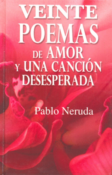 VEINTE POEMAS DE AMOR Y UNA CANCION DESESPERADA