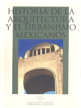 HISTORIA DE LA ARQUITECTURA Y EL URBANISMO MEXICANOS, VOL. IV: EL SIGLO XX, TOMO I. ARQUITECTURA DE