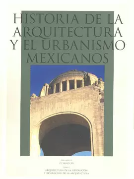 HISTORIA DE LA ARQUITECTURA Y EL URBANISMO MEXICANOS, VOL. IV: EL SIGLO XX, TOMO I. ARQUITECTURA DE