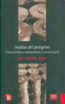 HUELLAS DEL PEREGRINO. VISTAS DEL MÉXICO INDEPENDIENTE Y REVOLUCIONARIO
