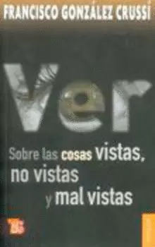 VER. SOBRE LAS COSAS VISTAS, NO VISTAS Y MAL VISTAS