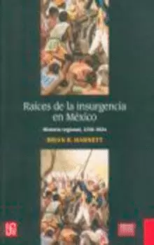 RAÍCES DE LA INSURGENCIA EN MÉXICO. HISTORIA REGIONAL, 1750-1824
