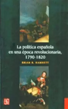 LA POLÍTICA ESPAÑOLA EN UNA ÉPOCA REVOLUCIONARIA, 1790-1820