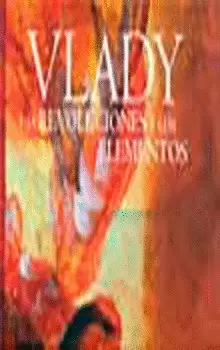 LAS REVOLUCIONES Y LOS ELEMENTOS. MONÓLOGOS, ZOZOBRAS, PROVOCACIONES Y OBSESIONES DEL MAESTRO VLADY