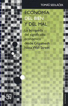 ECONOMÍA DEL BIEN Y DEL MAL LA BÚSQUEDA DEL SIGNIFICADO ECONÓMICO DESDE GILGAMESH HASTA WALL STREET