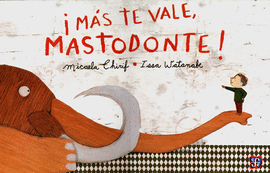 ¡MÁS TE VALE, MASTODONTE!