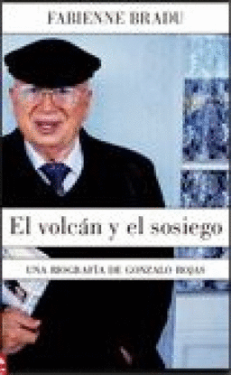 VOLCAN Y EL SOSIEGO. UNA BIOGRAFIA DE GONZALO ROJAS, EL