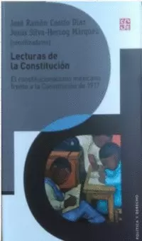 LECTURAS DE LA CONSTITUCIÓN. EL CONSTITUCIONALISMO MEXICANO FRENTE A LA CONSTITUCIÓN DE 1917. EL CON